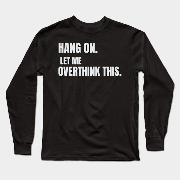 Hang on. Let me overthink this. Long Sleeve T-Shirt by CUTCUE